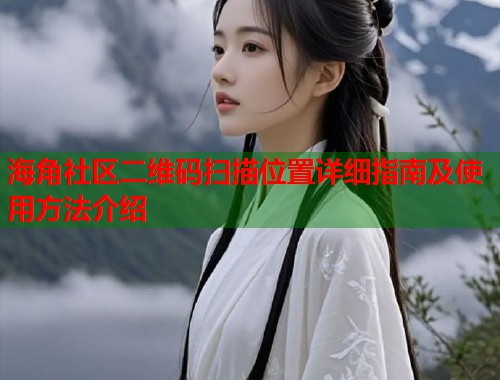 海角社区二维码扫描位置详细指南及使用方法介绍  第2张