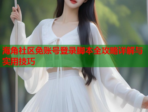 海角社区免账号登录脚本全攻略详解与实用技巧  第1张