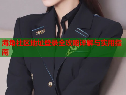 海角社区地址登录全攻略详解与实用指南  第1张
