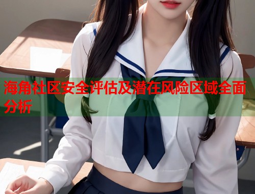 海角社区安全评估及潜在风险区域全面分析  第1张