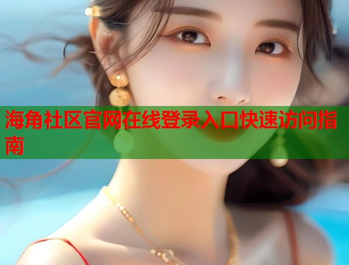 海角社区官网在线登录入口快速访问指南  第1张