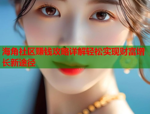 海角社区赚钱攻略详解轻松实现财富增长新途径  第1张