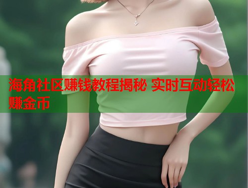 海角社区赚钱教程揭秘 实时互动轻松赚金币  第2张