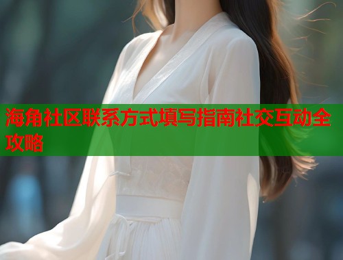 海角社区联系方式填写指南社交互动全攻略  第1张