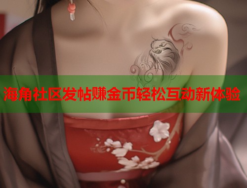 海角社区发帖赚金币轻松互动新体验  第1张