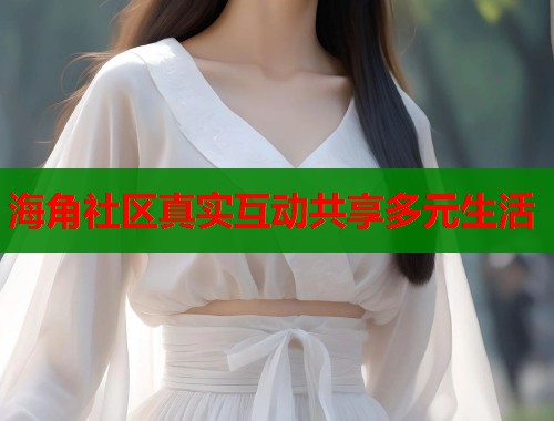 海角社区真实互动共享多元生活  第1张