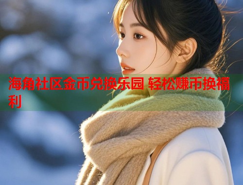 海角社区金币兑换乐园 轻松赚币换福利  第1张