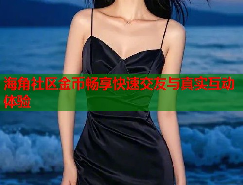 海角社区金币畅享快速交友与真实互动体验  第2张