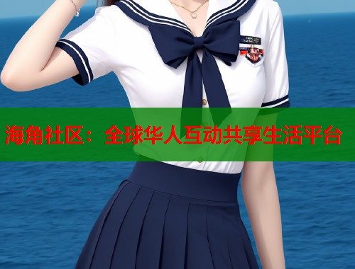 海角社区：全球华人互动共享生活平台  第2张